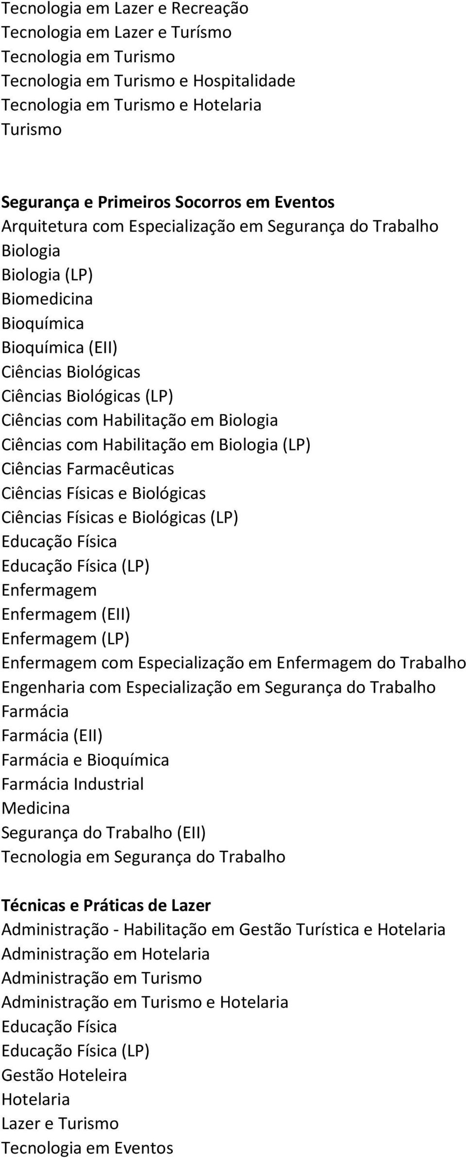 Biologia (LP) Ciências Farmacêuticas Ciências Físicas e Biológicas Ciências Físicas e Biológicas (LP) Educação Física Educação Física (LP) Enfermagem Enfermagem (EII) Enfermagem (LP) Enfermagem com