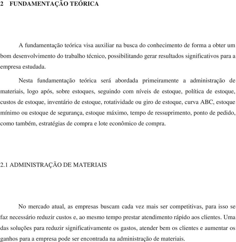 Nesta fundamentação teórica será abordada primeiramente a administração de materiais, logo após, sobre estoques, seguindo com níveis de estoque, política de estoque, custos de estoque, inventário de