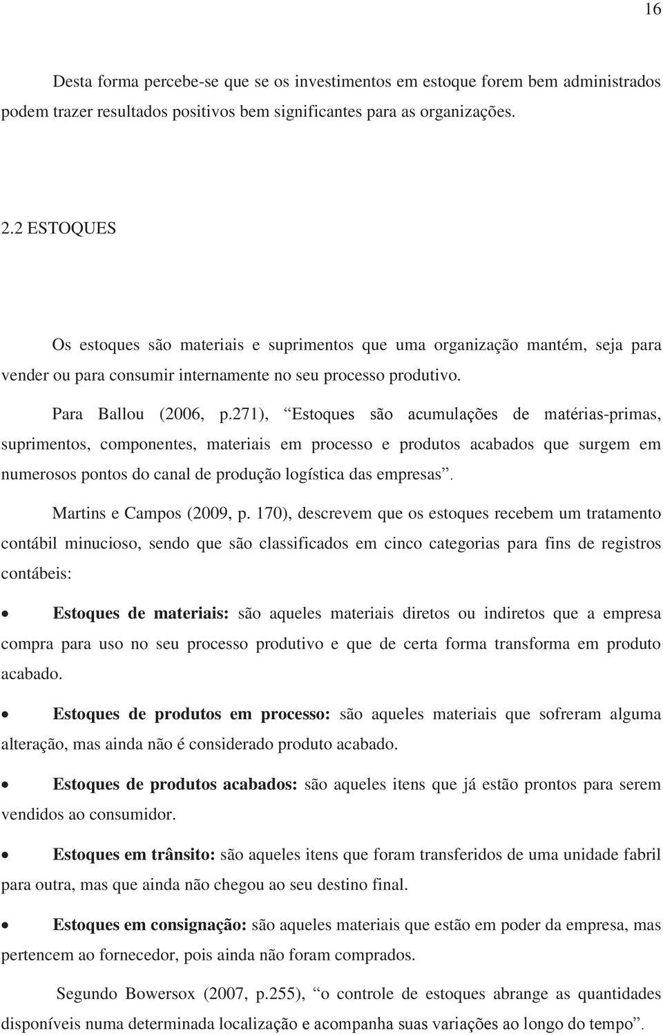 271), Estoques são acumulações de matérias-primas, suprimentos, componentes, materiais em processo e produtos acabados que surgem em numerosos pontos do canal de produção logística das empresas.