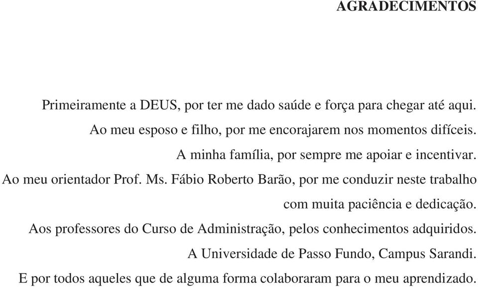 Ao meu orientador Prof. Ms. Fábio Roberto Barão, por me conduzir neste trabalho com muita paciência e dedicação.