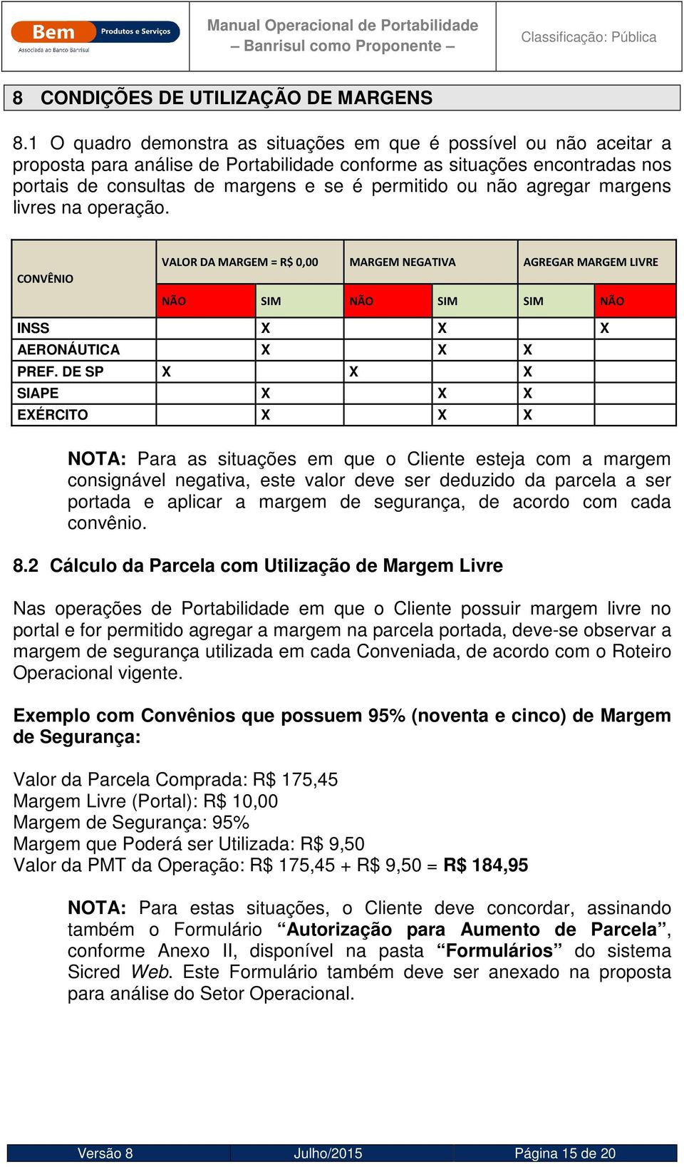 não agregar margens livres na operação. CONVÊNIO VALOR DA MARGEM = R$ 0,00 MARGEM NEGATIVA AGREGAR MARGEM LIVRE NÃO SIM NÃO SIM SIM NÃO INSS X X X AERONÁUTICA X X X PREF.