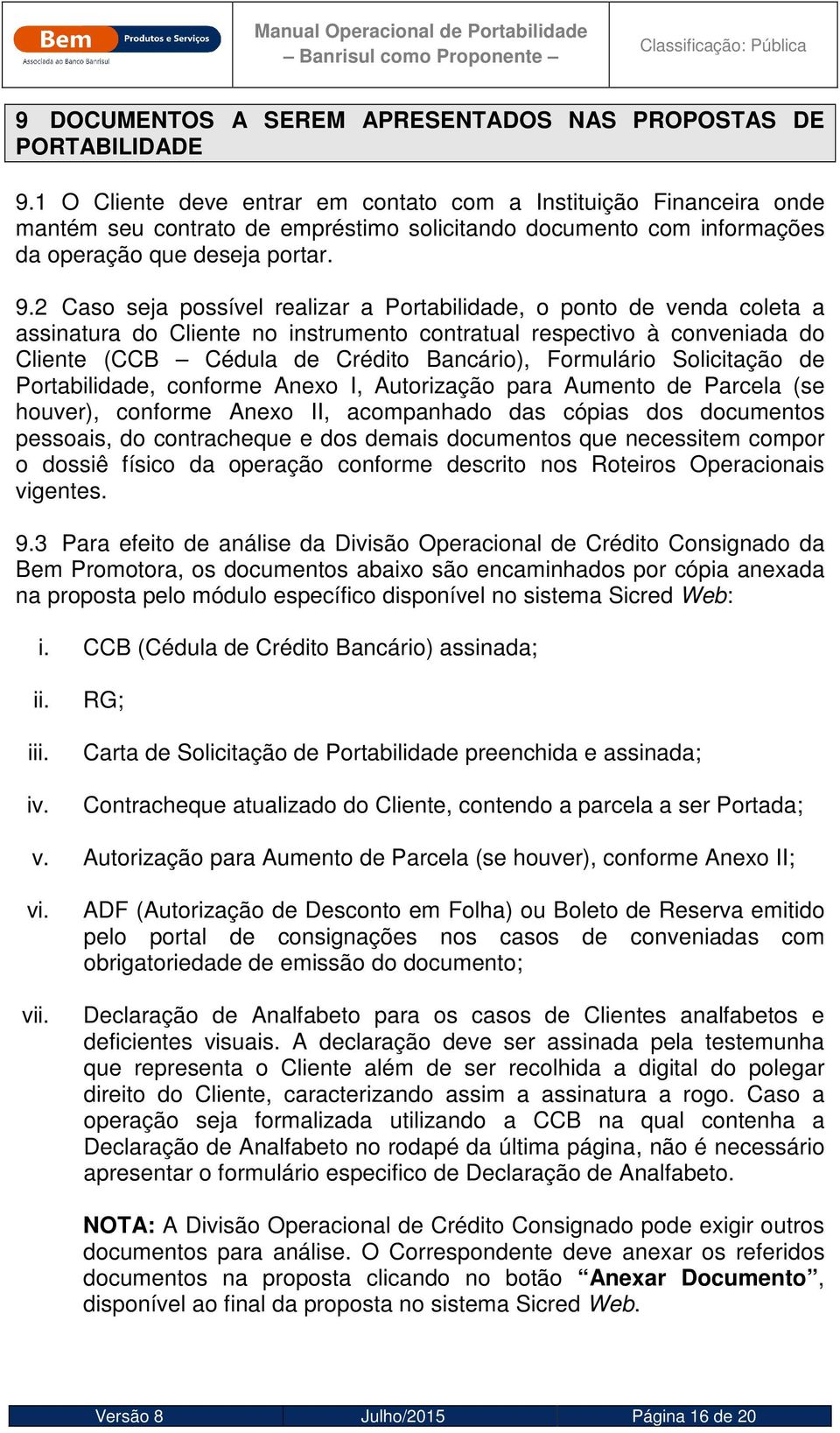 2 Caso seja possível realizar a Portabilidade, o ponto de venda coleta a assinatura do Cliente no instrumento contratual respectivo à conveniada do Cliente (CCB Cédula de Crédito Bancário),