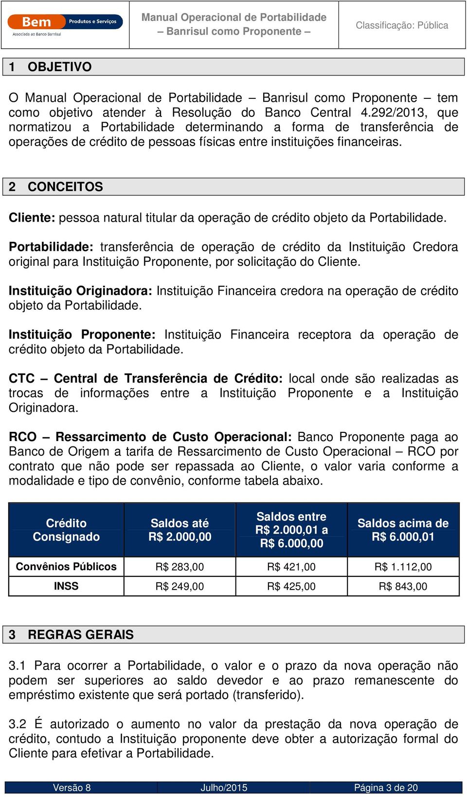 2 CONCEITOS Cliente: pessoa natural titular da operação de crédito objeto da Portabilidade.