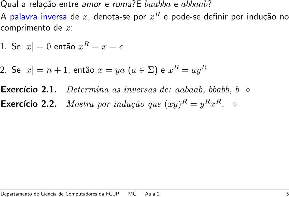 Se x = 0 então x R = x = ɛ 2. Se x = n + 1, então x = ya (a Σ) e x R = ay R Exercício 2.1. Determina as inversas de: aabaab, bbabb, b Exercício 2.