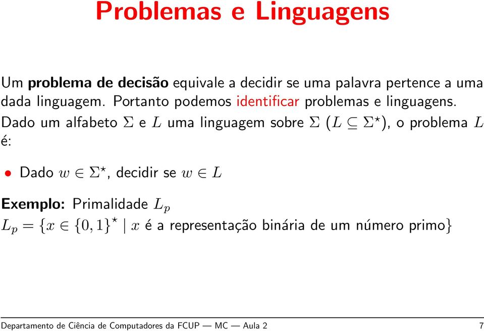 Dado um alfabeto Σ e L uma linguagem sobre Σ (L Σ ), o problema L é: Dado w Σ, decidir se w L
