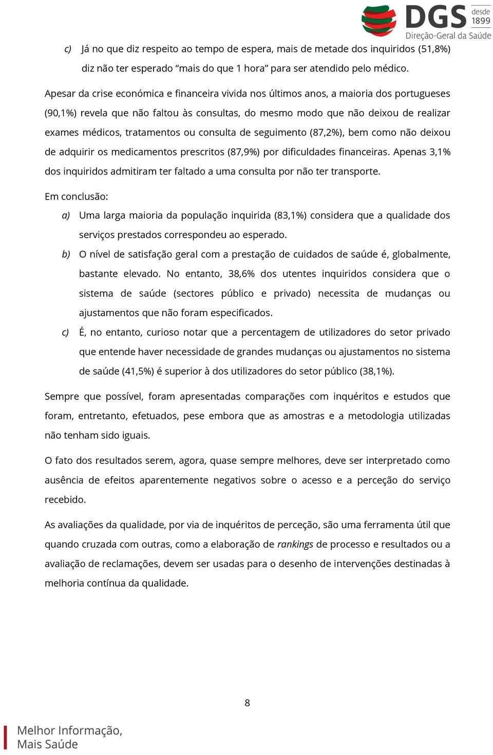 tratamentos ou consulta de seguimento (87,2%), bem como não deixou de adquirir os medicamentos prescritos (87,9%) por dificuldades financeiras.