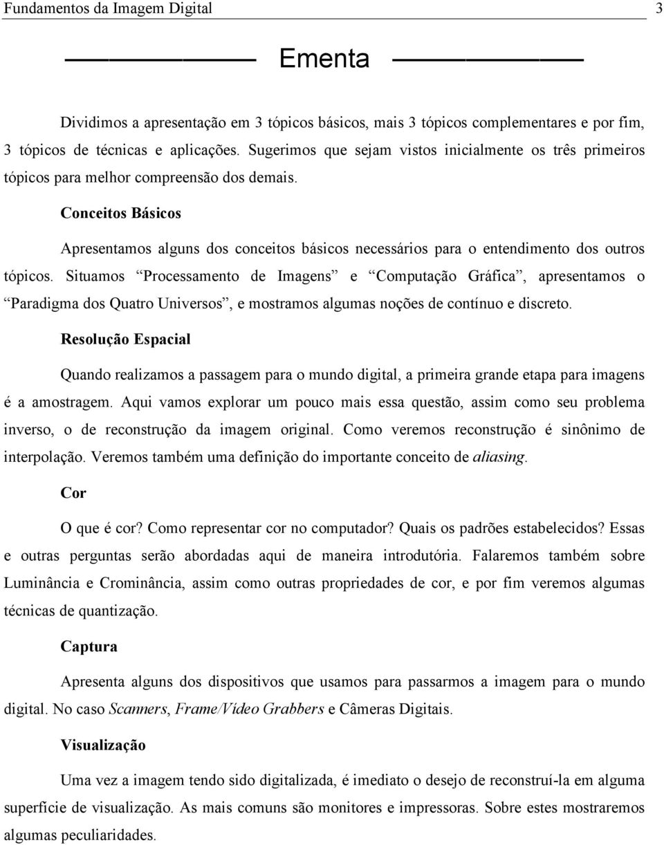 Conceitos Básicos Apresentamos alguns dos conceitos básicos necessários para o entendimento dos outros tópicos.