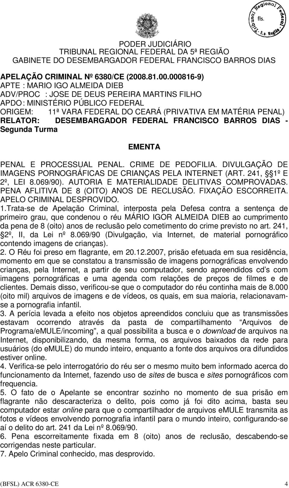 Trata-se de Apelação Criminal, interposta pela Defesa contra a sentença de primeiro grau, que condenou o réu MÁRIO IGOR ALMEIDA DIEB ao cumprimento da pena de 8 (oito) anos de reclusão pelo