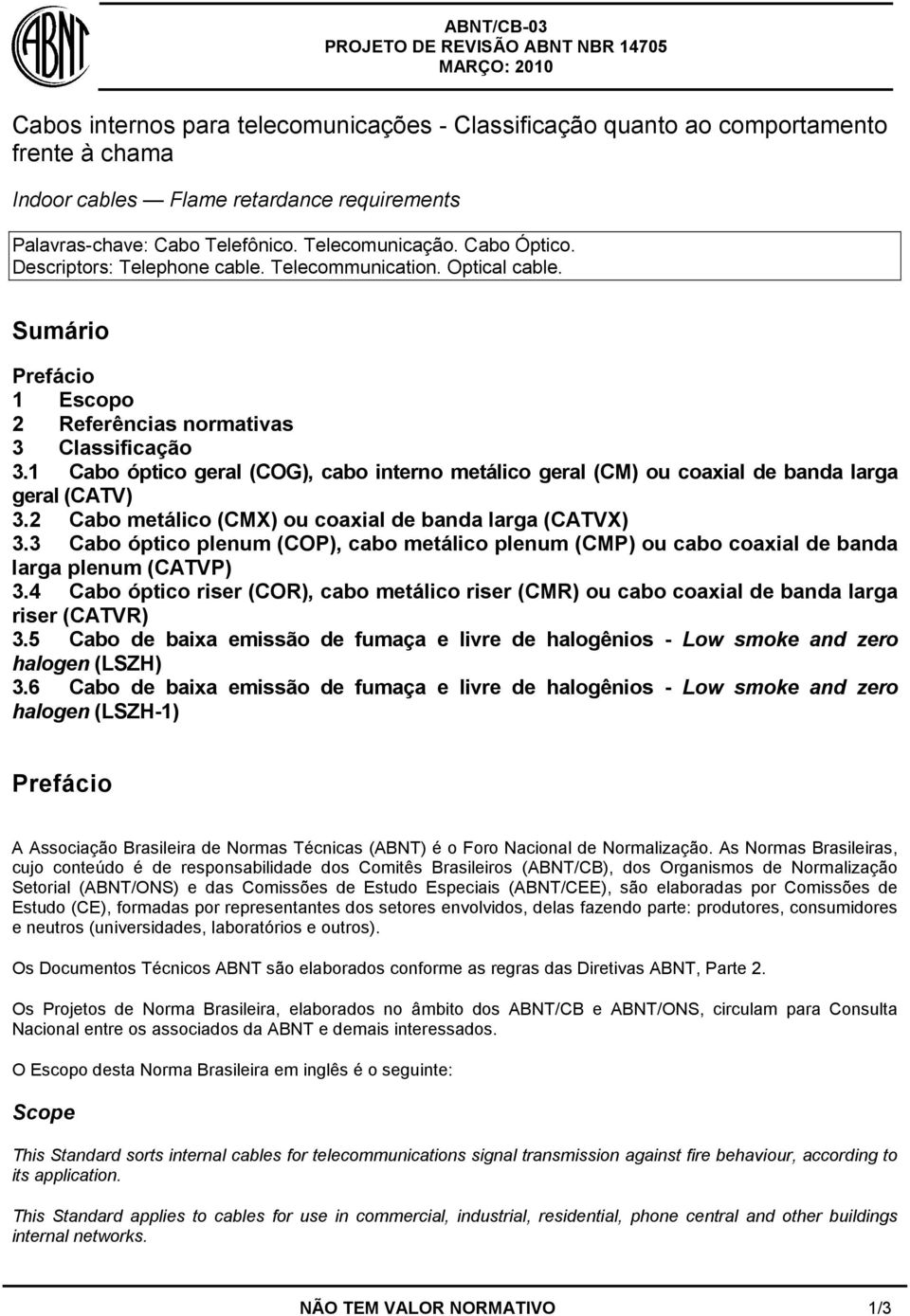 1 Cabo óptico geral (COG), cabo interno metálico geral (CM) ou coaxial de banda larga geral (CATV) 3.2 Cabo metálico (CMX) ou coaxial de banda larga (CATVX) 3.