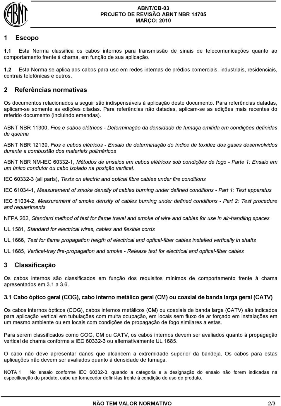 Para referências não datadas, aplicam-se as edições mais recentes do referido documento (incluindo emendas).