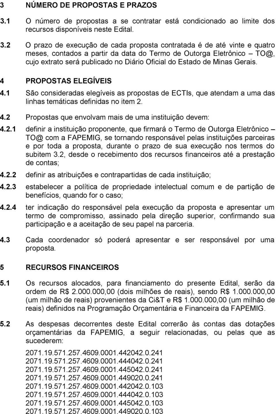 2 O prazo de execução de cada proposta contratada é de até vinte e quatro meses, contados a partir da data do Termo de Outorga Eletrônico TO@, cujo extrato será publicado no Diário Oficial do Estado