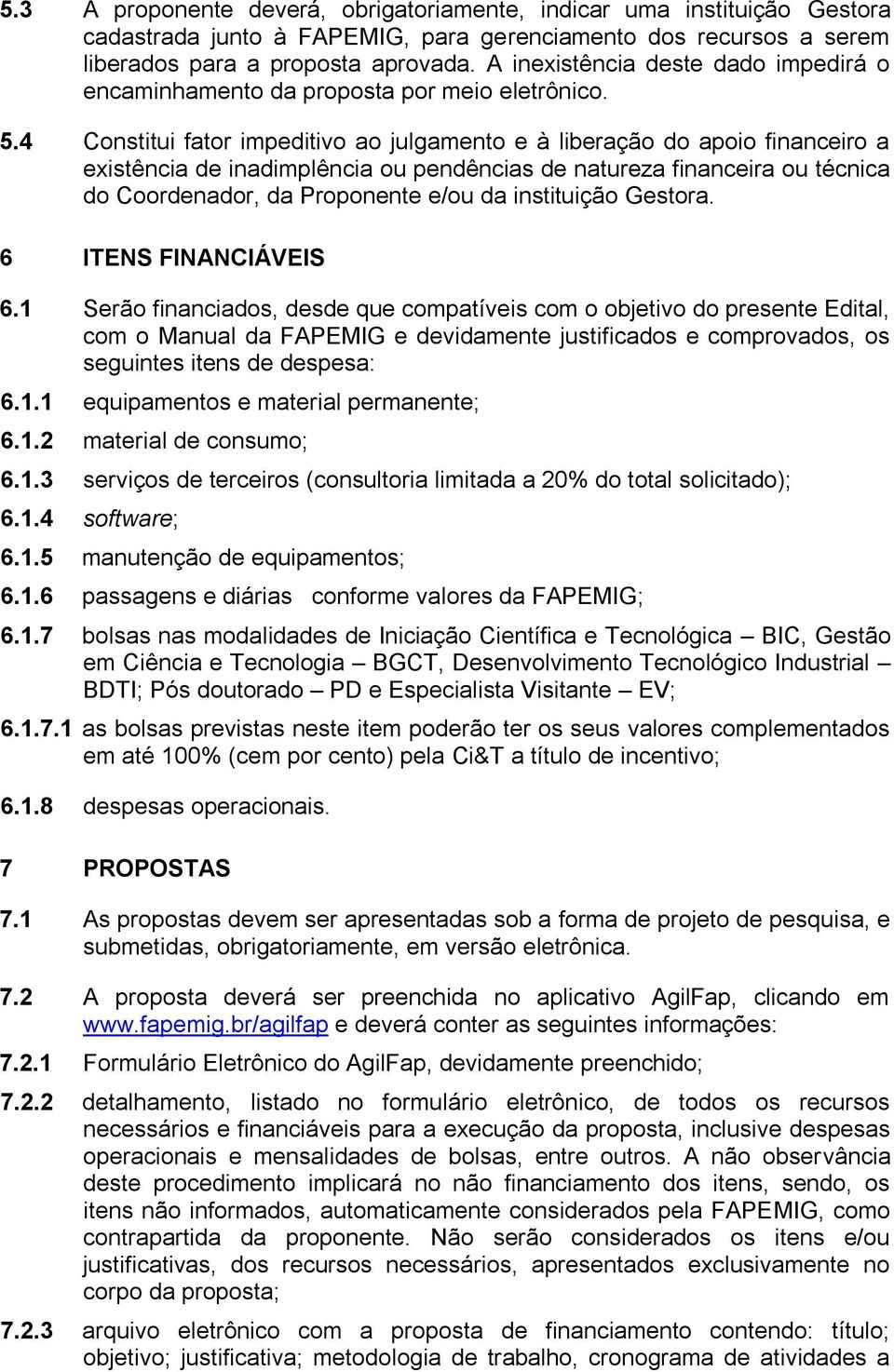 4 Constitui fator impeditivo ao julgamento e à liberação do apoio financeiro a existência de inadimplência ou pendências de natureza financeira ou técnica do Coordenador, da Proponente e/ou da