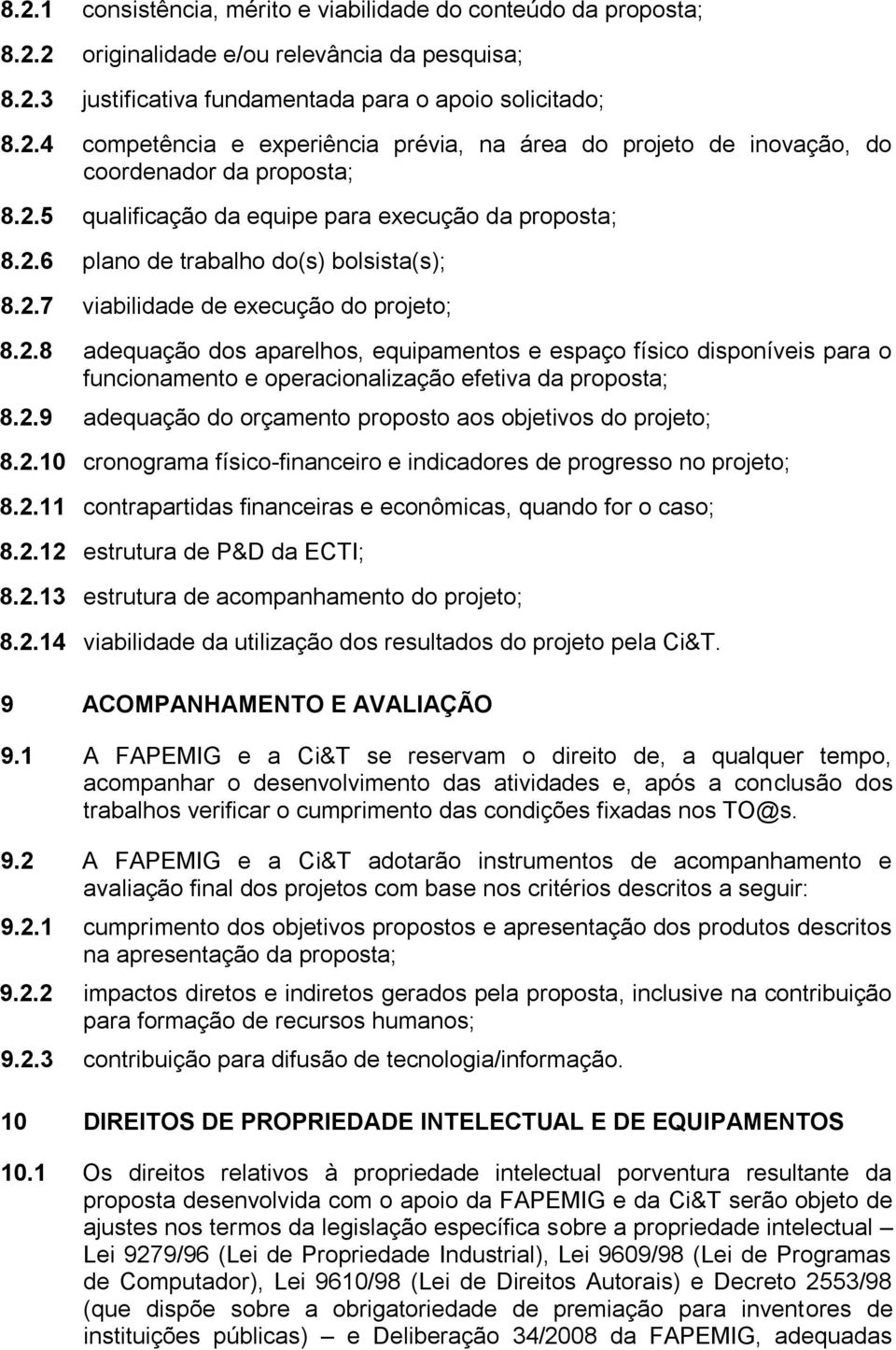 2.9 adequação do orçamento proposto aos objetivos do projeto; 8.2.10 cronograma físico-financeiro e indicadores de progresso no projeto; 8.2.11 contrapartidas financeiras e econômicas, quando for o caso; 8.