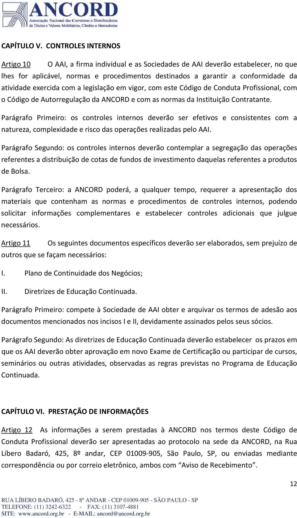 exercida com a legislação em vigor, com este Código de Conduta Profissional, com o Código de Autorregulação da ANCORD e com as normas da Instituição Contratante.