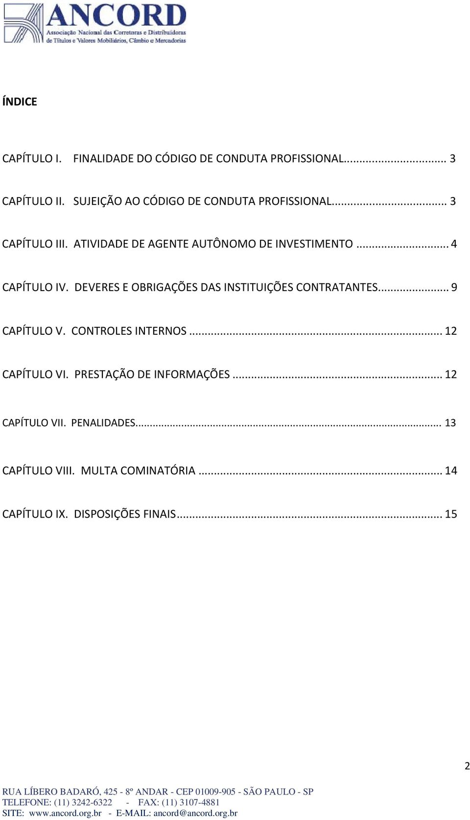 .. 4 CAPÍTULO IV. DEVERES E OBRIGAÇÕES DAS INSTITUIÇÕES CONTRATANTES... 9 CAPÍTULO V. CONTROLES INTERNOS.