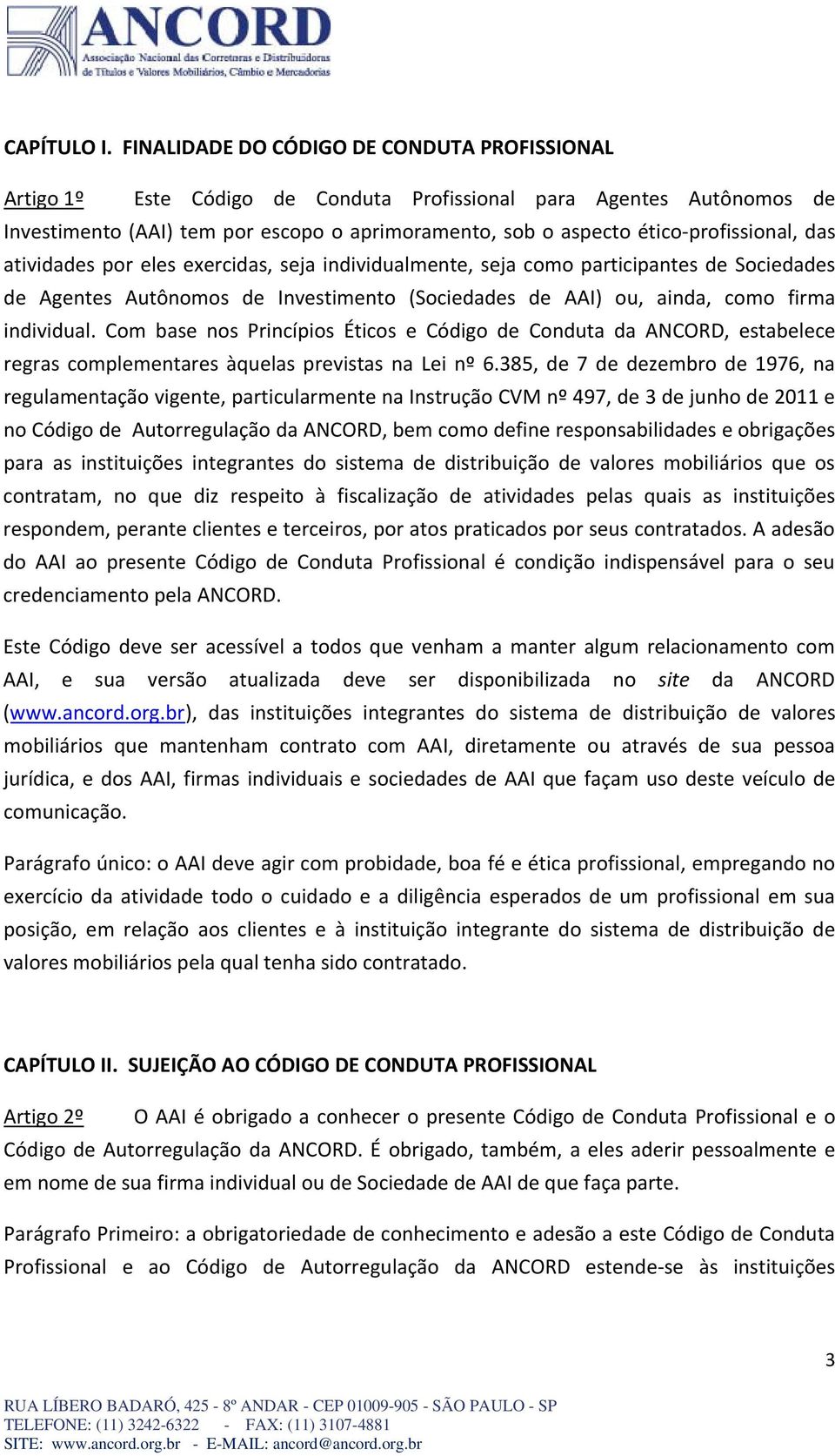 profissional, das atividades por eles exercidas, seja individualmente, seja como participantes de Sociedades de Agentes Autônomos de Investimento (Sociedades de AAI) ou, ainda, como firma individual.