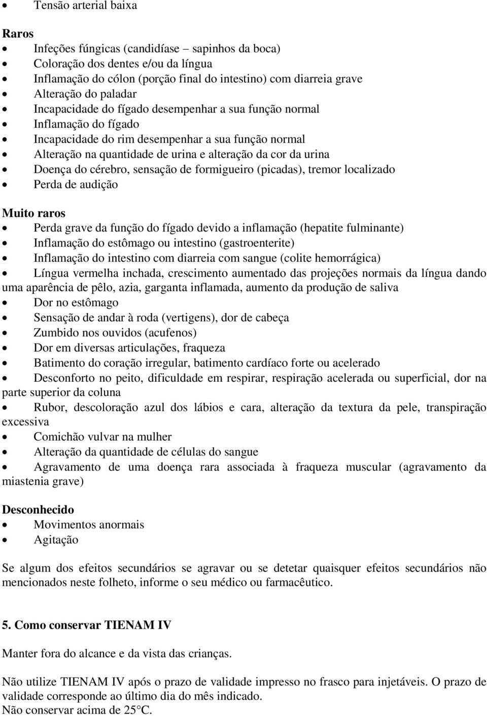 cérebro, sensação de formigueiro (picadas), tremor localizado Perda de audição Muito raros Perda grave da função do fígado devido a inflamação (hepatite fulminante) Inflamação do estômago ou