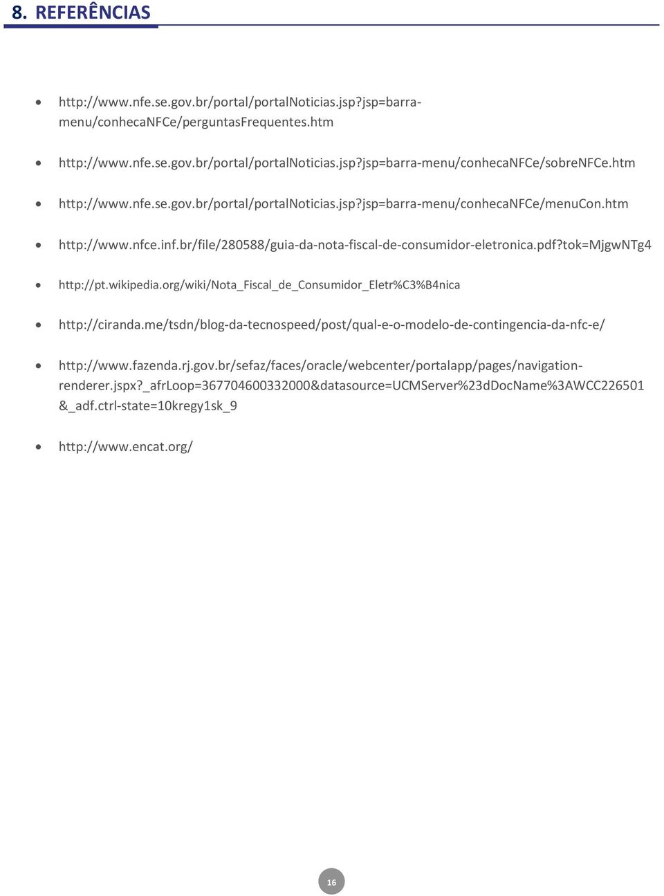 me/tsdn/blog-da-tecnospeed/post/qual-e-o-modelo-de-contingencia-da-nfc-e/ http://www.nfe.se.gov.br/portal/portalnoticias.jsp?jsp=barramenu/conhecanfce/perguntasfrequentes.htm http://www.fazenda.