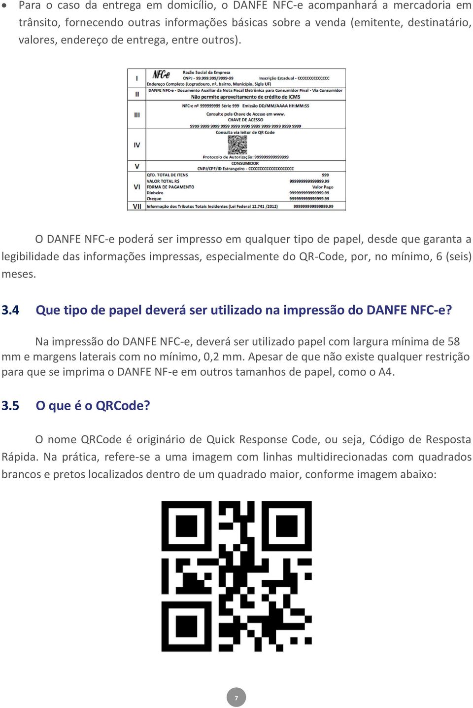 4 Que tipo de papel deverá ser utilizado na impressão do DANFE NFC-e? Na impressão do DANFE NFC-e, deverá ser utilizado papel com largura mínima de 58 mm e margens laterais com no mínimo, 0,2 mm.