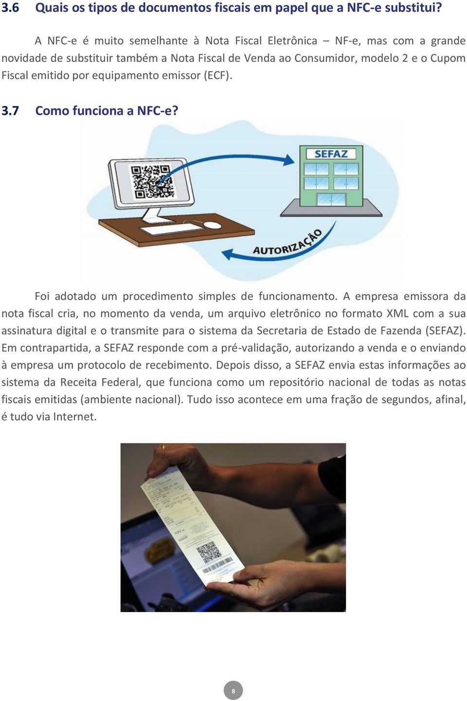 emissor (ECF). 3.7 Como funciona a NFC-e? Foi adotado um procedimento simples de funcionamento.