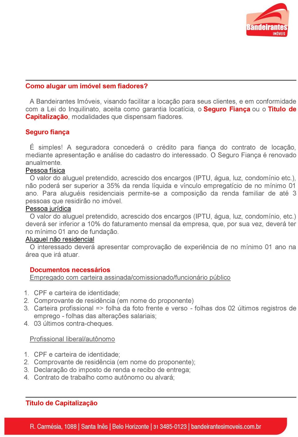 modalidades que dispensam fiadores. Seguro fiança É simples! A seguradora concederá o crédito para fiança do contrato de locação, mediante apresentação e análise do cadastro do interessado.