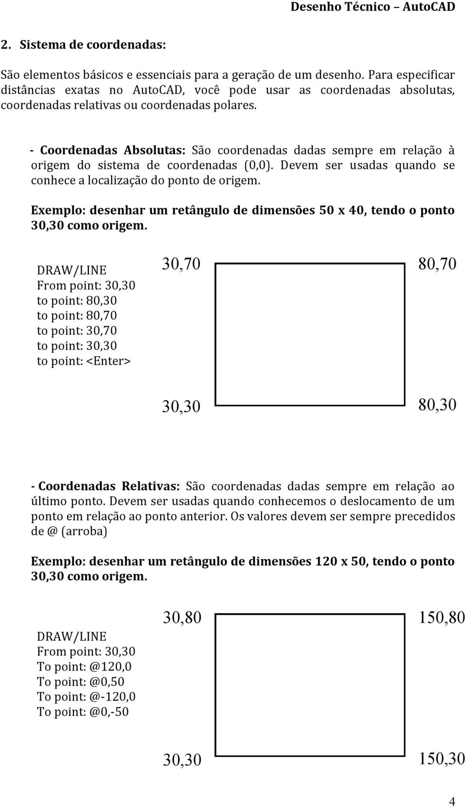 - Coordenadas Absolutas: São coordenadas dadas sempre em relação à origem do sistema de coordenadas (0,0). Devem ser usadas quando se conhece a localização do ponto de origem.