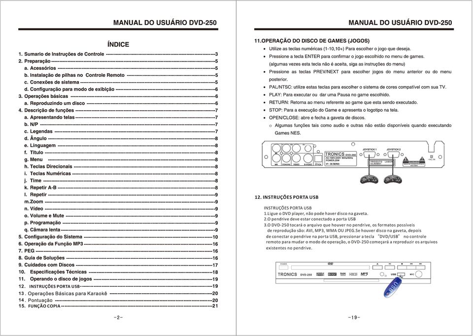 O DVD-250 tocará o arquivo que houver no pendrive, os formatos possíveis de reprodução são: AVI, MP3, WMA OU JPEG.