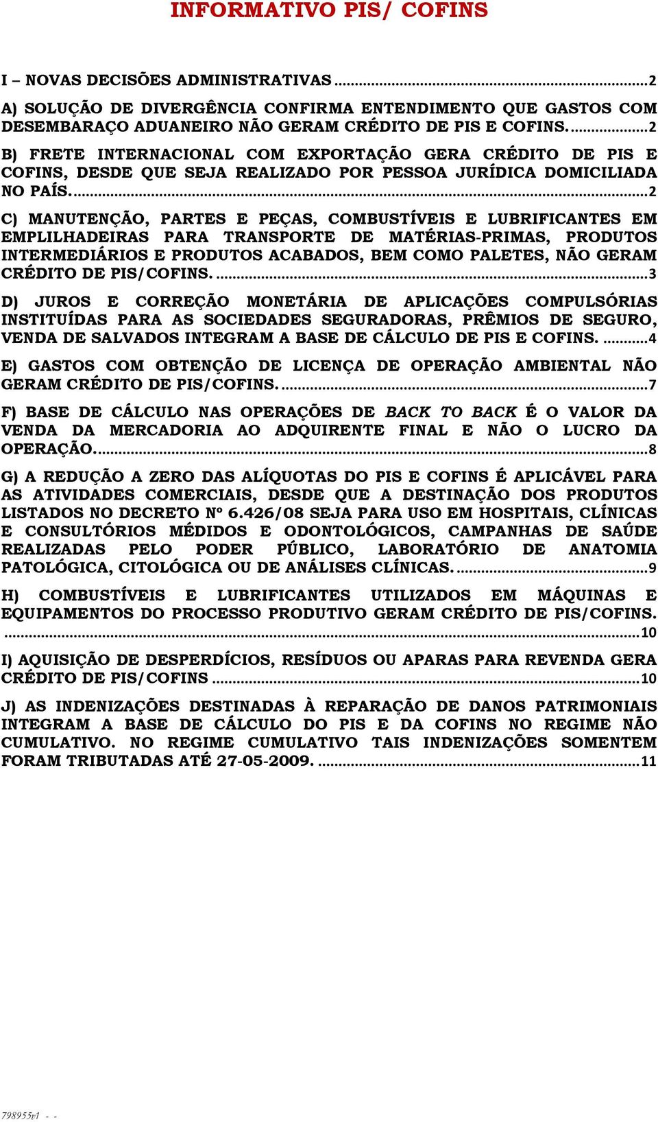 ... 2 C) MANUTENÇÃO, PARTES E PEÇAS, COMBUSTÍVEIS E LUBRIFICANTES EM EMPLILHADEIRAS PARA TRANSPORTE DE MATÉRIAS-PRIMAS, PRODUTOS INTERMEDIÁRIOS E PRODUTOS ACABADOS, BEM COMO PALETES, NÃO GERAM