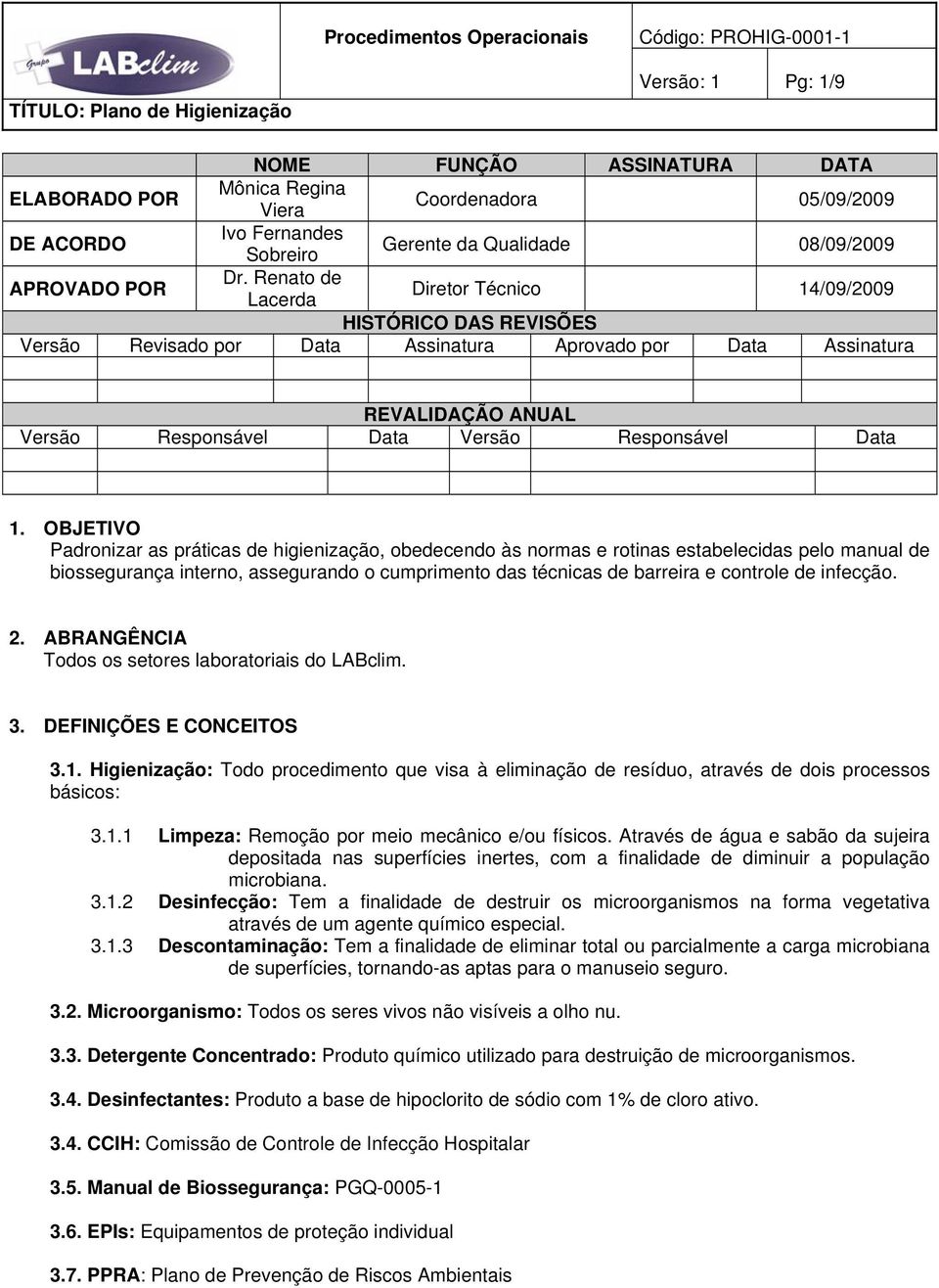 1. OBJETIVO Padronizar as práticas de higienização, obedecendo às normas e rotinas estabelecidas pelo manual de biossegurança interno, assegurando o cumprimento das técnicas de barreira e controle de