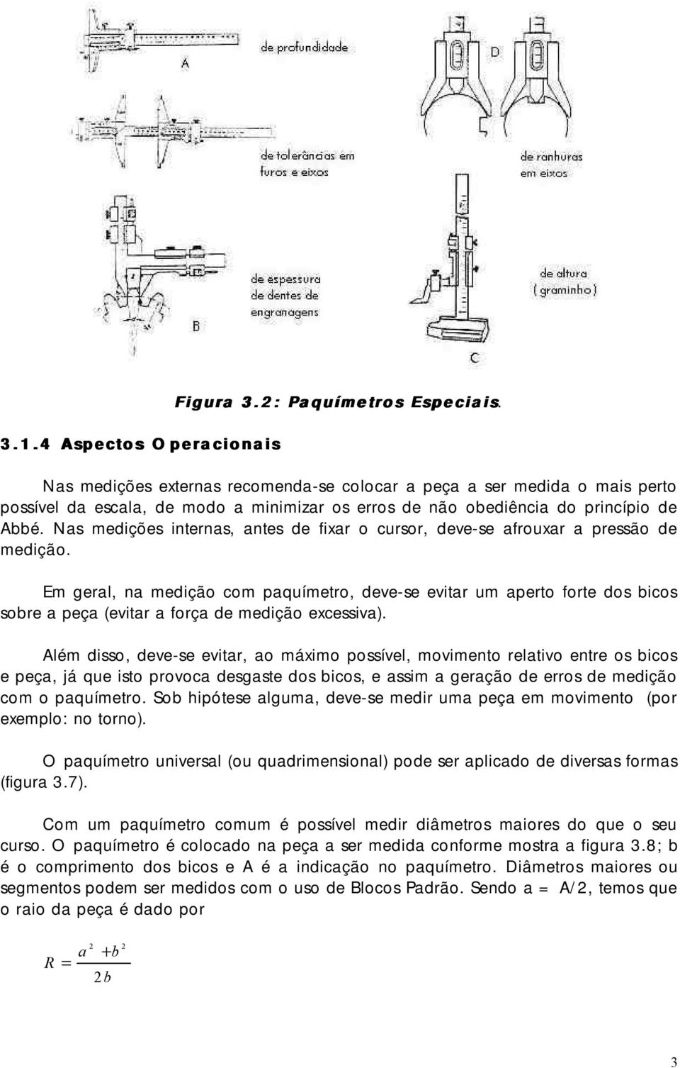 Nas medições internas, antes de fixar o cursor, deve-se afrouxar a pressão de medição.