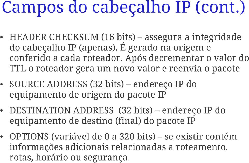 Após decrementar o valor do TTL o roteador gera um novo valor e reenvia o pacote SOURCE ADDRESS (32 bits) endereço IP do equipamento