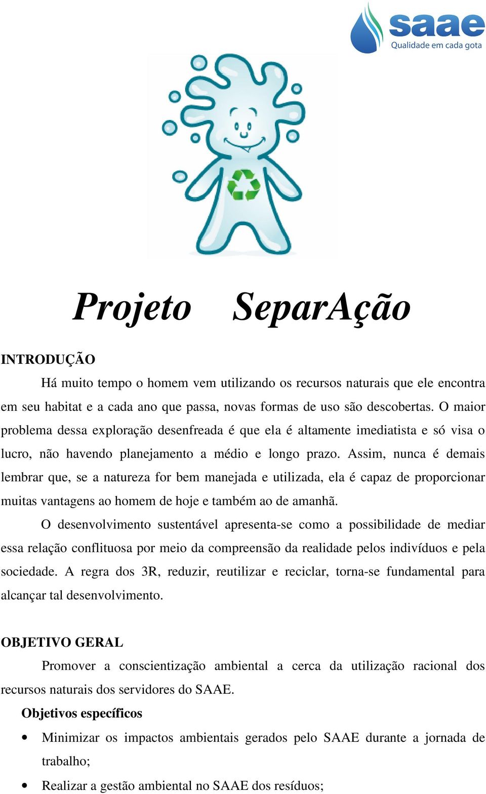 Assim, nunca é demais lembrar que, se a natureza for bem manejada e utilizada, ela é capaz de proporcionar muitas vantagens ao homem de hoje e também ao de amanhã.