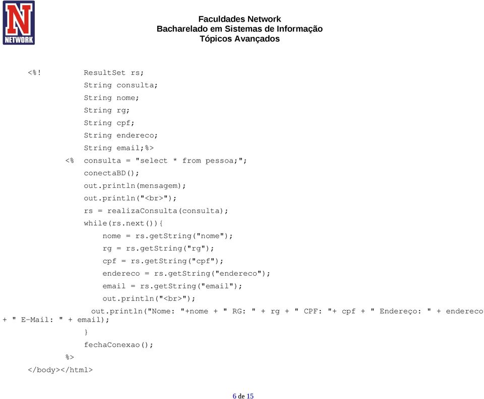 getstring("nome"); rg = rs.getstring("rg"); cpf = rs.getstring("cpf"); endereco = rs.getstring("endereco"); email = rs.