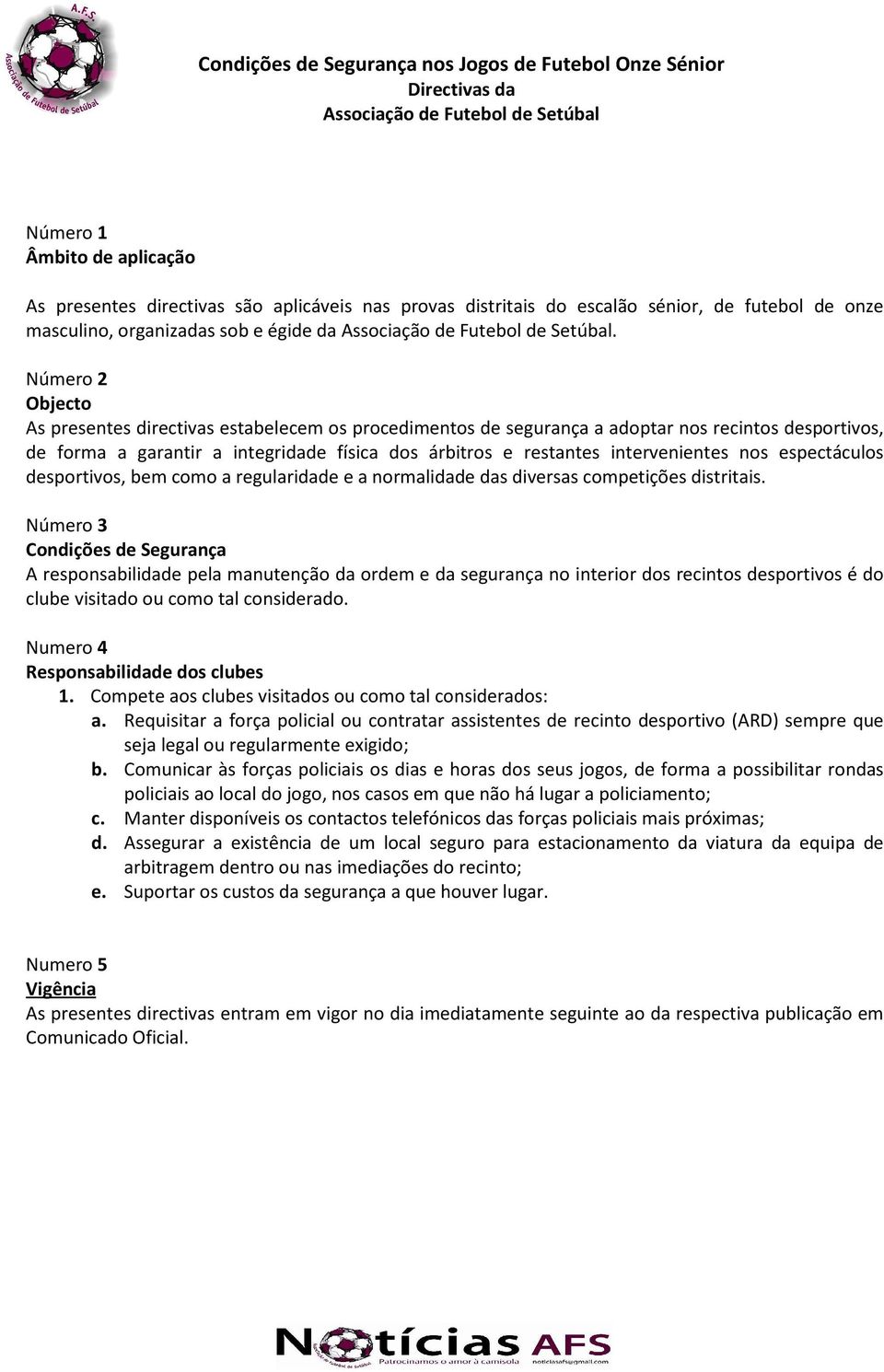 Número 2 Objecto As presentes directivas estabelecem os procedimentos de segurança a adoptar nos recintos desportivos, de forma a garantir a integridade física dos árbitros e restantes intervenientes