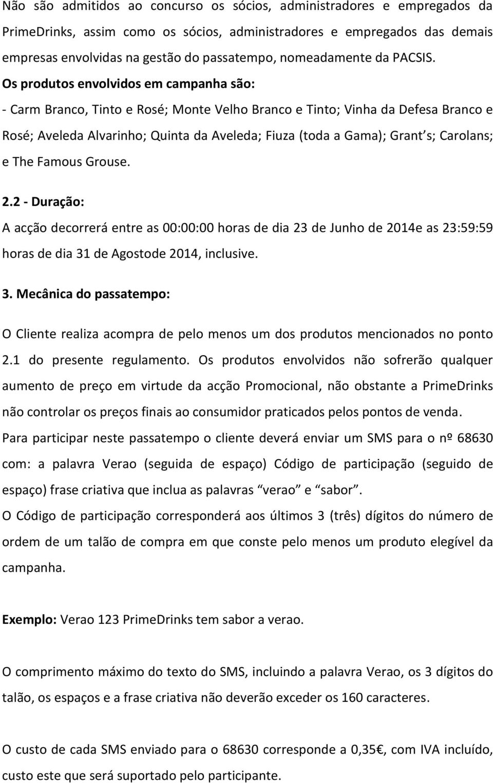 Os produtos envolvidos em campanha são: - Carm Branco, Tinto e Rosé; Monte Velho Branco e Tinto; Vinha da Defesa Branco e Rosé; Aveleda Alvarinho; Quinta da Aveleda; Fiuza (toda a Gama); Grant s;