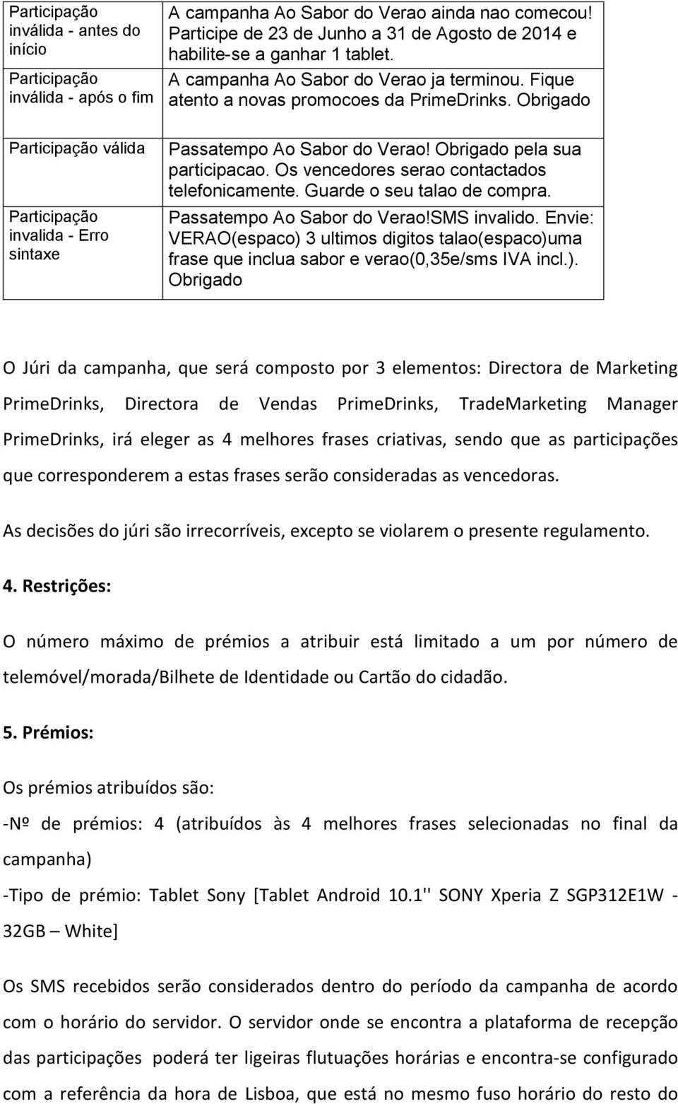 Obrigado Participação válida Participação invalida - Erro sintaxe Passatempo Ao Sabor do Verao! Obrigado pela sua participacao. Os vencedores serao contactados telefonicamente.