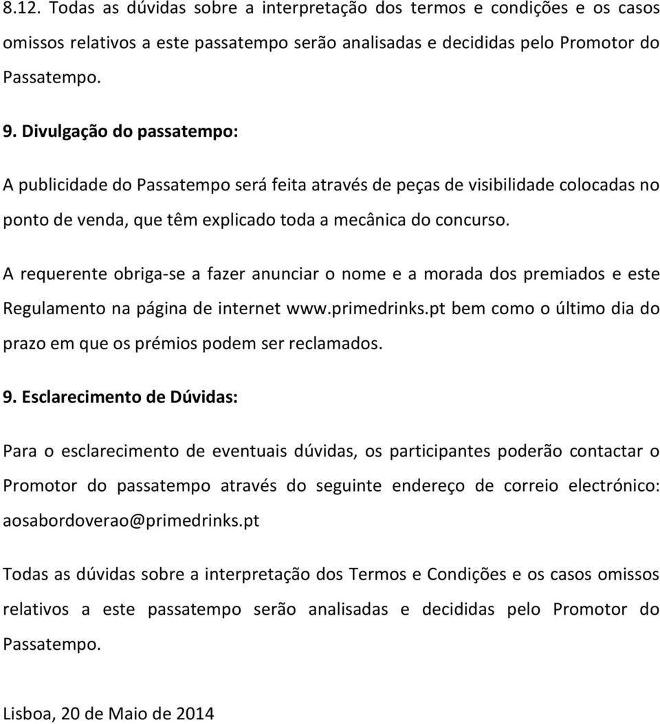 A requerente obriga-se a fazer anunciar o nome e a morada dos premiados e este Regulamento na página de internet www.primedrinks.