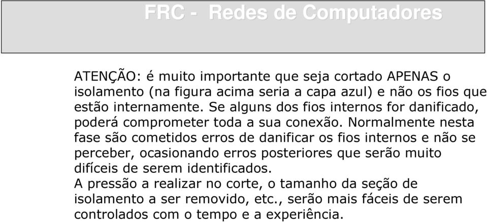 Normalmente nesta fase são cometidos erros de danificar os fios internos e não se perceber, ocasionando erros posteriores que serão