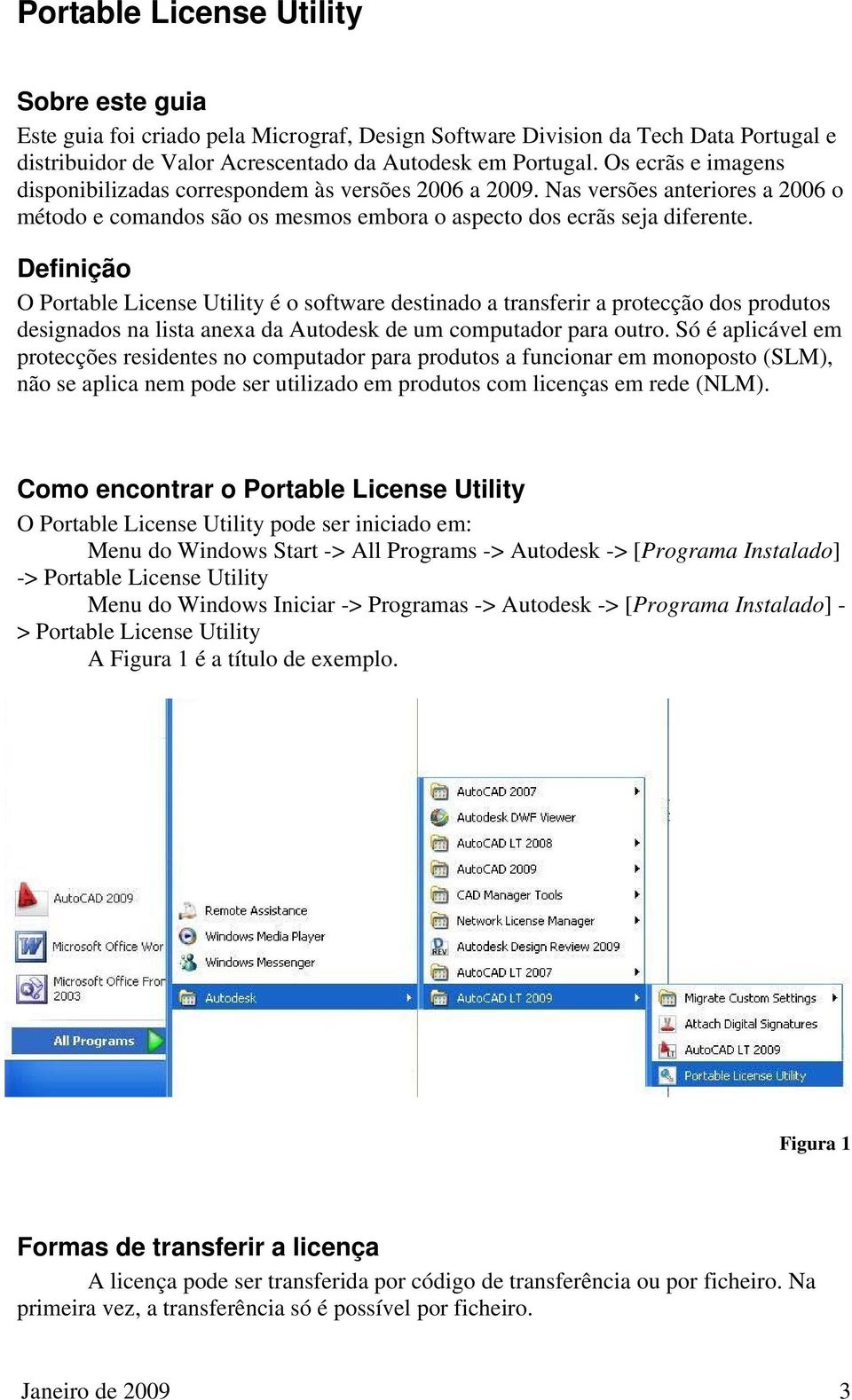 Definição O Portable License Utility é o software destinado a transferir a protecção dos produtos designados na lista anexa da Autodesk de um computador para outro.