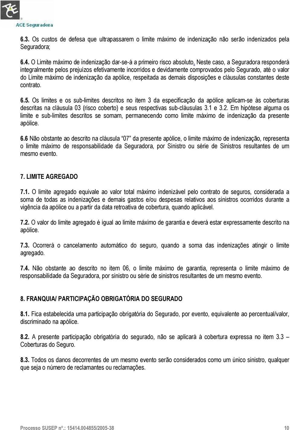 as demais disposições e cláusulas constantes deste contrato. 6.5.