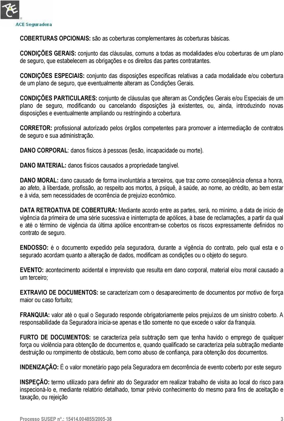 CONDIÇÕES ESPECIAIS: conjunto das disposições específicas relativas a cada modalidade e/ou cobertura de um plano de seguro, que eventualmente alteram as Condições Gerais.