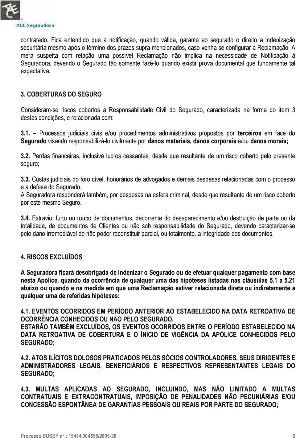 A mera suspeita com relação uma possível Reclamação não implica na necessidade de Notificação à Seguradora, devendo o Segurado tão somente fazê-lo quando existir prova documental que fundamente tal