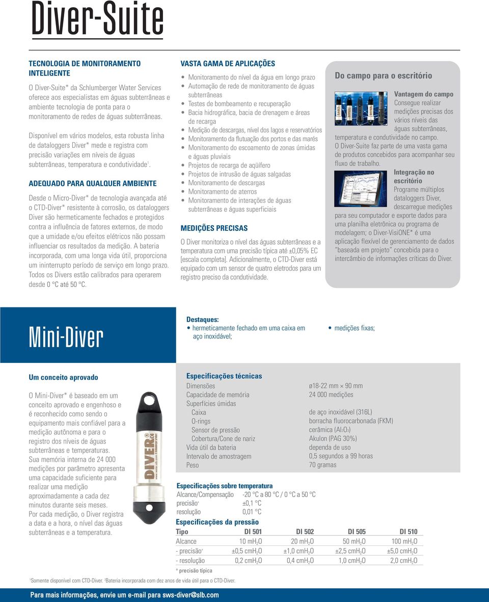 ADEQUADO PARA QUALQUER AMBIENTE Desde o Micro-Diver* de tecnologia avançada até o CTD-Diver* resistente à corrosão, os dataloggers Diver são hermeticamente fechados e protegidos contra a influência