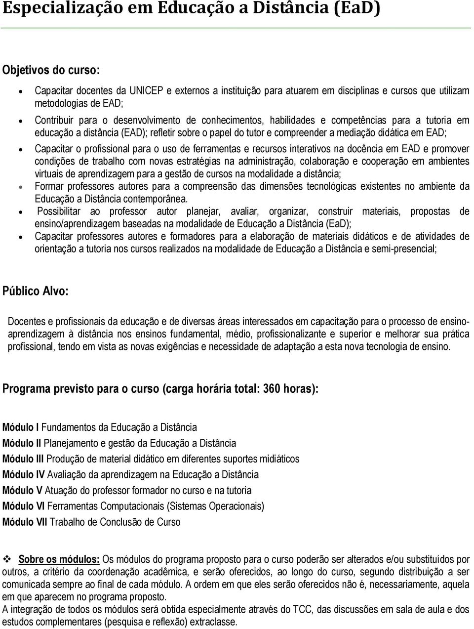 Capacitar o profissional para o uso de ferramentas e recursos interativos na docência em EAD e promover condições de trabalho com novas estratégias na administração, colaboração e cooperação em