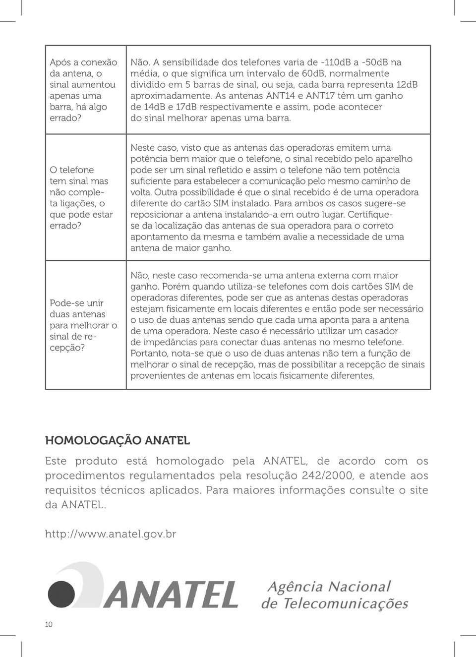 As antenas ANT14 e ANT17 têm um ganho de 14dB e 17dB respectivamente e assim, pode acontecer do sinal melhorar apenas uma barra.