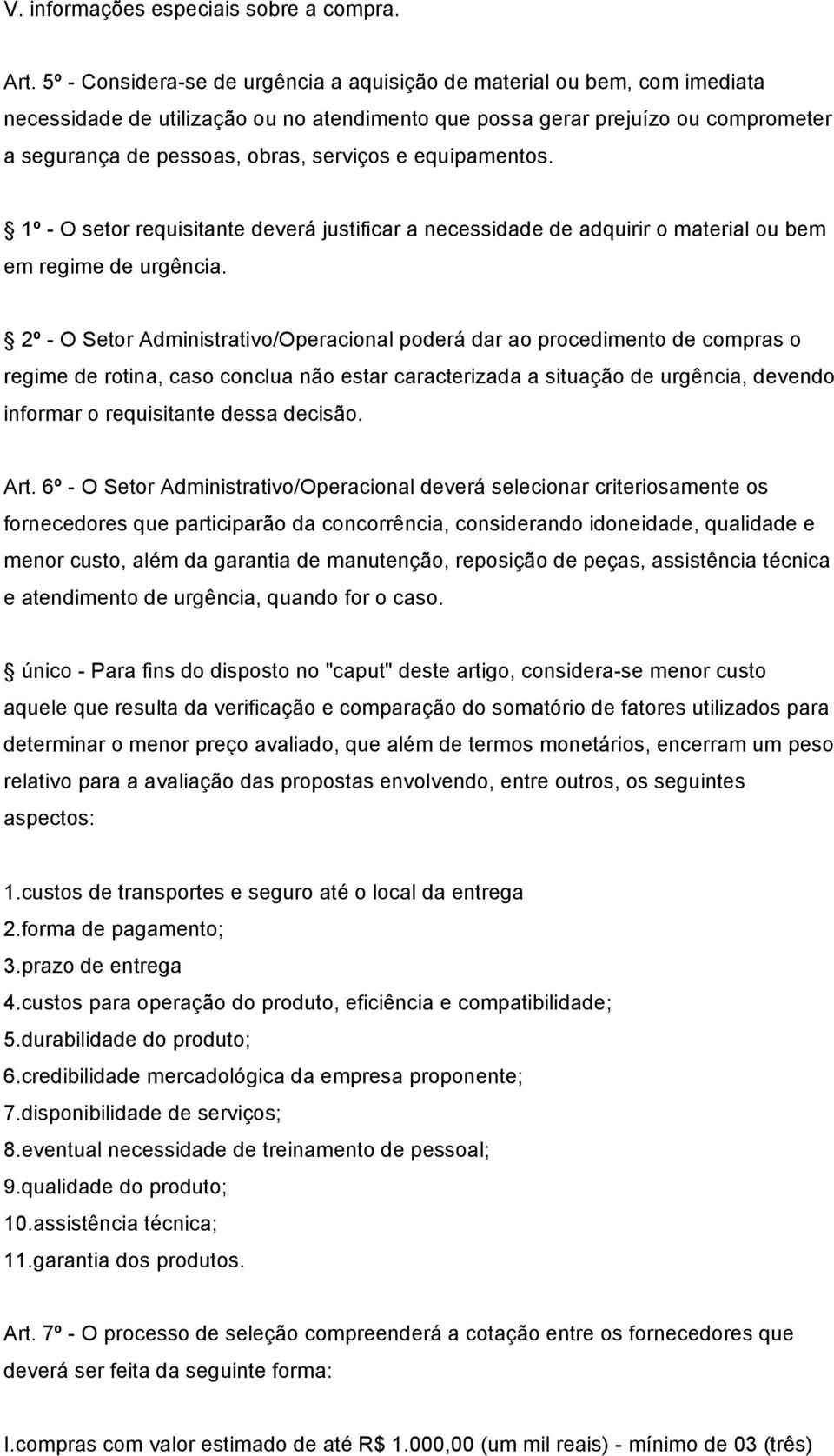 e equipamentos. 1º - O setor requisitante deverá justificar a necessidade de adquirir o material ou bem em regime de urgência.