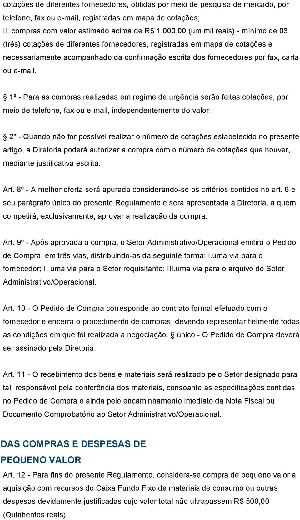 ou e-mail. 1º - Para as compras realizadas em regime de urgência serão feitas cotações, por meio de telefone, fax ou e-mail, independentemente do valor.