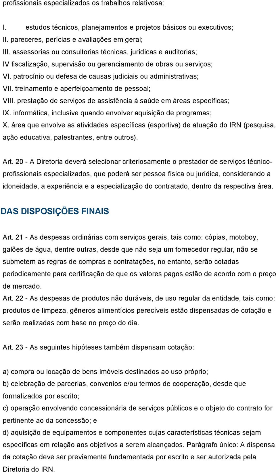 treinamento e aperfeiçoamento de pessoal; VIII. prestação de serviços de assistência à saúde em áreas específicas; IX. informática, inclusive quando envolver aquisição de programas; X.