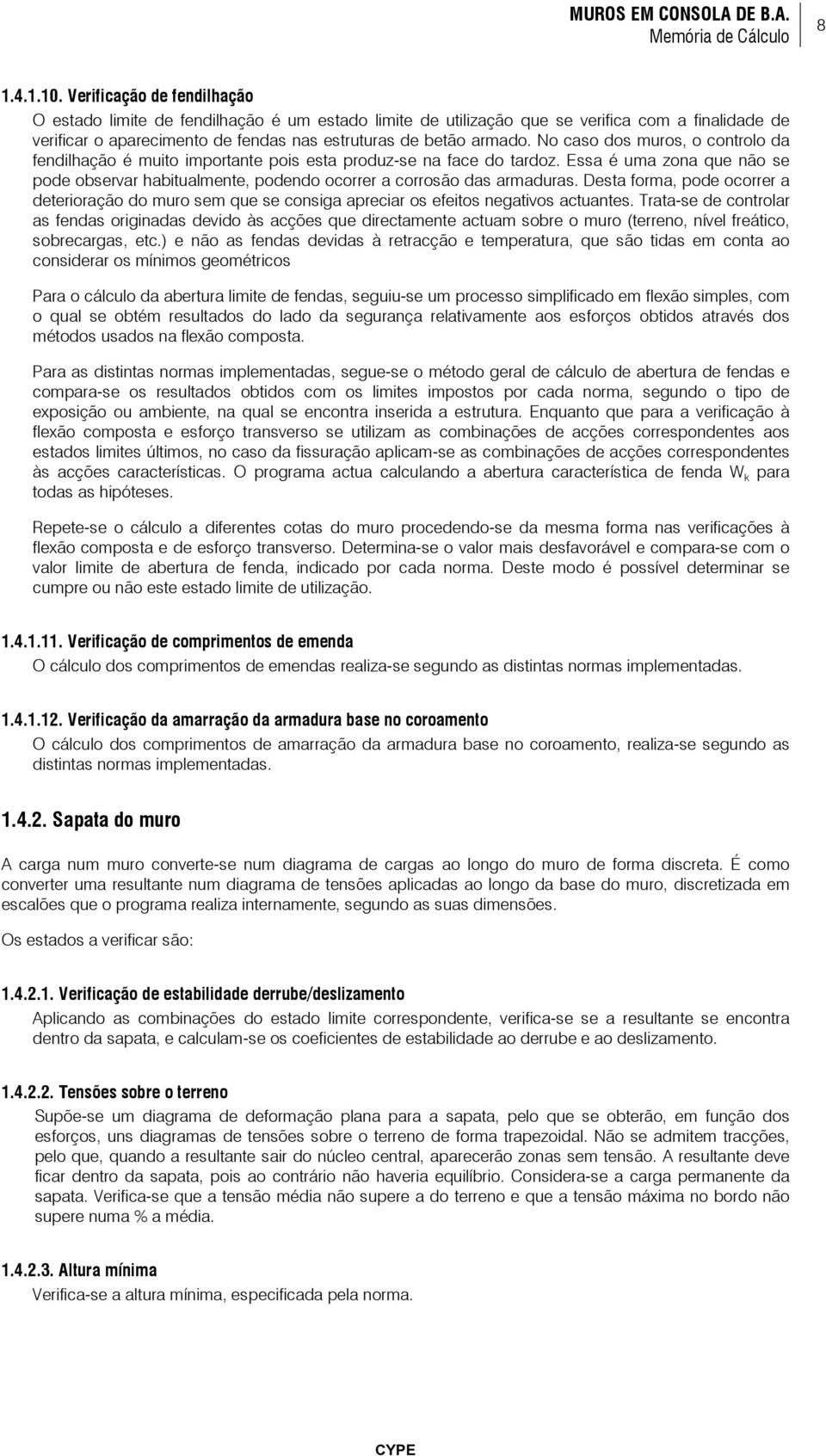 No caso dos muros, o controlo da fendilhação é muito importante pois esta produz-se na face do tardoz. Essa é uma zona que não se pode observar habitualmente, podendo ocorrer a corrosão das armaduras.