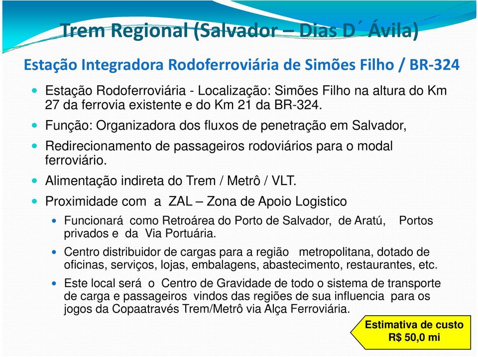 Proximidade com a ZAL Zona de Apoio Logistico Funcionará como Retroárea do Porto de Salvador, de Aratú, Portos privados e da Via Portuária.